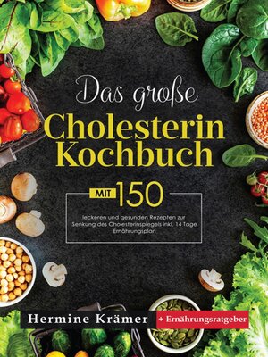 cover image of Das große Cholesterin Kochbuch! Inklusive Ratgeberteil, Nährwertangaben und 14 Tage Ernährungsplan! 1. Auflage